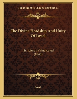 Paperback The Divine Headship And Unity Of Israel: Scripturally Vindicated (1843) Book