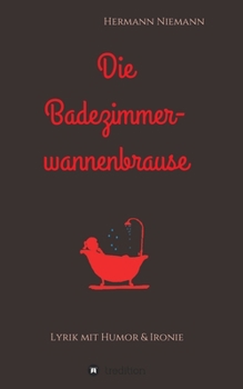 Paperback Die Badezimmerwannenbrause: Lyrik mit Humor und Ironie [German] Book