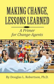 Paperback Making Change: Lessons Learned: A Primer for Change-Agents Book