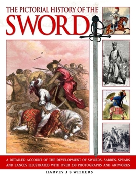 Paperback The Pictorial History of the Sword: A Detailed Account of the Development of Swords, Sabres, Spears and Lances, Illustrated with Over 230 Photographs Book