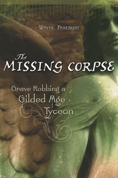 Hardcover The Missing Corpse: Grave Robbing a Gilded Age Tycoon Book