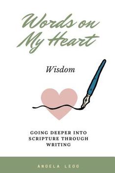 Paperback Words on My Heart - Wisdom: Going Deeper into Scripture through Writing Book