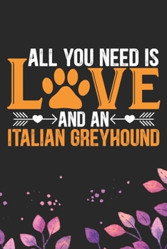 All You Need Is Love and an Italian Greyhound: Cool Italian Greyhound Dog Journal Notebook - Italian Greyhound Puppy Lovers– Funny Italian Greyhound ... Greyhound Owner Gifts. 6 x 9 in 120 pages
