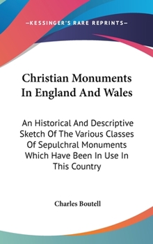 Hardcover Christian Monuments In England And Wales: An Historical And Descriptive Sketch Of The Various Classes Of Sepulchral Monuments Which Have Been In Use I Book