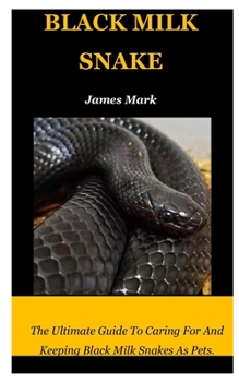Paperback Black Milk Snake: The Ultimate Guide To Caring For And Keeping Black Milk Snakes As Pets. Book