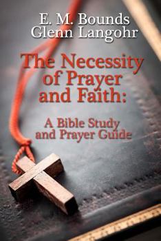 Paperback The Necessity of Prayer and Faith: A Bible Study and Prayer Guide Book