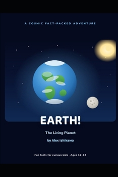 EARTH! The Living Planet. (Interesting Facts for kids by Alex Ishikawa)