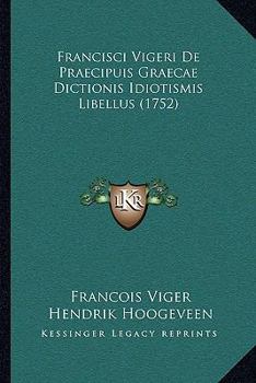 Paperback Francisci Vigeri De Praecipuis Graecae Dictionis Idiotismis Libellus (1752) [Latin] Book