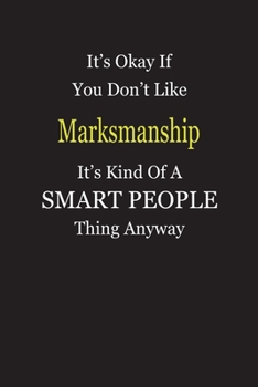 It's Okay If You Don't Like Marksmanship It's Kind Of A Smart People Thing Anyway: Blank Lined Notebook Journal Gift Idea