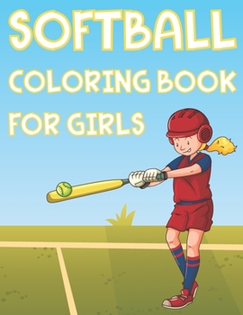 Paperback Softball Coloring Book For Girls: Fun Softball Sports Activity Book For Kids With Illustrations of Softball Such As Softball Players, Bats, Balls And Book