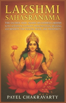Lakshmi Sahasranama: The Sacred 1008+ Names of Goddess Lakshmi with Authentic Sanskrit, Pronunciation, Meaning, and Benefits for Wealth, Peace, and Prosperity