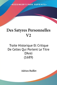 Paperback Des Satyres Personnelles V2: Traite Historique Et Critique De Celles Qui Portent Le Titre D'Anti (1689) [French] Book
