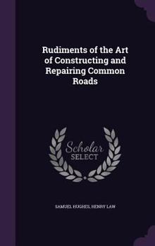 Hardcover Rudiments of the Art of Constructing and Repairing Common Roads Book