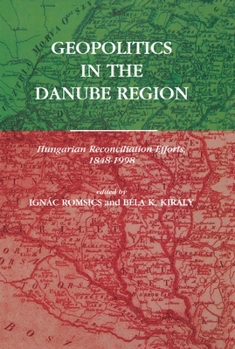 Hardcover Geopolitics in the Danube Region: Hungarian Reconciliation Efforts, 1848-1998 Book