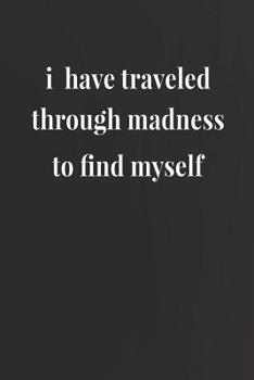 I Have Traveled Through Madness To Find Myself: Daily Success, Motivation and Everyday Inspiration For Your Best Year Ever, 365 days to more Happiness Motivational Year Long Journal / Daily Notebook /