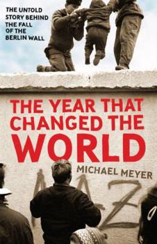 The Year That Changed The World: The Untold Story Behind the Fall of the Berlin Wall