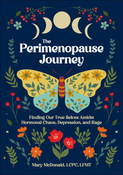 Paperback The Perimenopause Journey: Finding Our True Selves Amidst Hormonal Chaos, Depression, and Rage Book