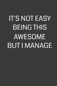 Paperback It's Not Easy Being This Awesome But I Manage: 6 x 9" Notebook with 120 College Ruled Lined Pages and a Funny Quote on the Cover Book