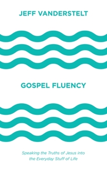 Hardcover Gospel Fluency: Speaking the Truths of Jesus Into the Everyday Stuff of Life Book