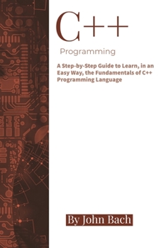 Paperback C++ Programming: A Step-by-Step Guide to Learn, in an Easy Way, the Fundamentals of C++ Programming Language Book