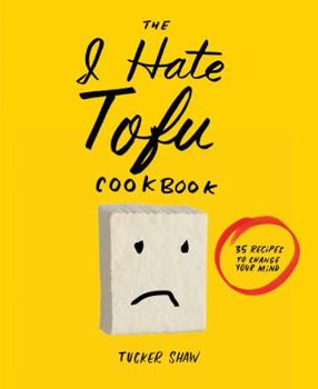 Hardcover The I Hate Tofu Cookbook: 35 Recipes to Change Your Mind Book