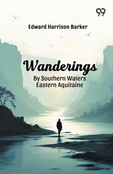 Wanderings By Southern Waters Eastern Aquitaine