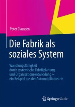 Paperback Die Fabrik ALS Soziales System: Wandlungsfähigkeit Durch Systemische Fabrikplanung Und Organisationsentwicklung - Ein Beispiel Aus Der Automobilindust [German] Book
