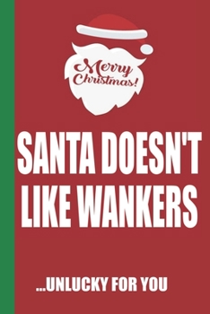 Paperback Merry Christmas Santa Doesn't Like Wankers Unlucky For You: Funny Blank Lined Notebook - Blank Journal Great Gag Gift for Friends and Family - Better Book