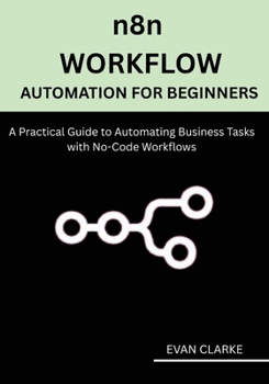 Paperback n8n Workflow Automation for Beginners: A Practical Guide to Automating Business Tasks with No-Code Workflows Book