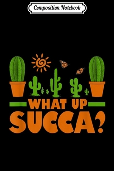 Paperback Composition Notebook: What Up Succa Funny Succulent Cactus Plant Lover Gift Journal/Notebook Blank Lined Ruled 6x9 100 Pages Book