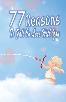 Paperback 77 Reasons To Fall In Love With You: Happy Valentine's Day, Traveling Through Time Together, Back To The Past, And Through The Future Book