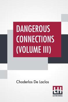 Paperback Dangerous Connections (Volume III): A Series Of Letters, Selected From The Correspondence Of A Private Circle; Translated by Thomas Moore Book