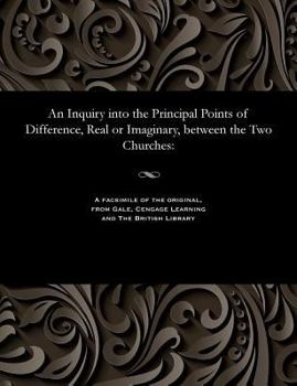 Paperback An Inquiry Into the Principal Points of Difference, Real or Imaginary, Between the Two Churches Book