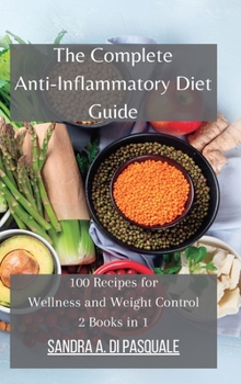 The Complete Anti-Inflammatory Diet Guide: 100 Recipes for Wellness and Weight Control - 2 Books in 1
