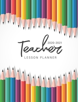 2020-2021 Teacher Lesson Planner: Colorful Pencils Cover | Lesson Planner for Teachers 2020-2021 Weekly Monthly Teacher Planner and Attendance | ... Academic Lesson Plan Books for Teachers)