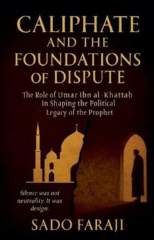 Caliphate and Foundations of Dispute: The role of Umar ibn Khattab in shaping political legacy of the Prophet