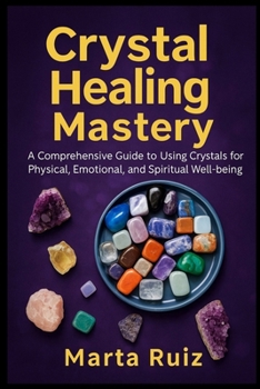 Paperback Crystal Healing Mastery: A Comprehensive Guide to Using Crystals for Physical, Emotional, and Spiritual Well-Being Book