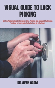 Paperback Visual Guide to Lock Picking: Get The Fundamentals On Revealed Skills, Patterns And Advanced Techniques You Need To Peek Locks Perfectly Even As A B Book