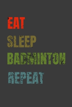 Paperback Eat Sleep Badminton Repeat: Lined Notebook / Journal Gift Book