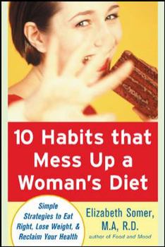 Paperback 10 Habits That Mess Up a Woman's Diet: Simple Strategies to Eat Right, Lose Weight & Reclaim Your Health Book