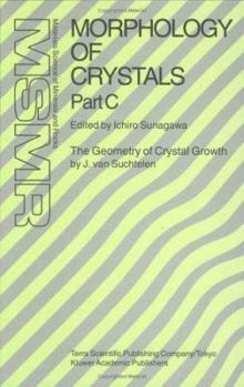 Hardcover Morphology of Crystals: Part A: Fundamentals Part B: Fine Particles, Minerals and Snow Part C: The Geometry of Crystal Growth by Jaap Van Suchtelen Book