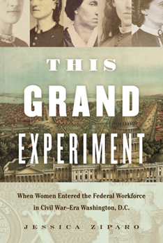 Paperback This Grand Experiment: When Women Entered the Federal Workforce in Civil War-Era Washington, D.C. Book