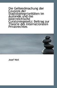 Paperback Die Geltendmachung Der Coupons Der Staatsbahnprioritaten Im Auslande Und Das Osterreichische Curator [German] Book