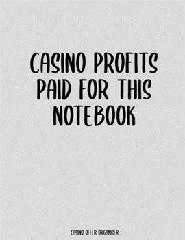 Casino Profits Paid For This Notebook: Casino Offer Tracker / Organiser - Custom Pages To Record Goals, Site Usernames / Passwords - Monthly Proft ... Columns For Date/Site/Offer,Info/EV/Profit