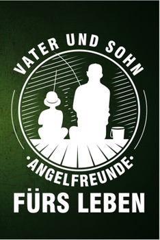 Vater und Sohn Angelfreunde f�rs Leben: Papa Vater Angeln Fischer Angler Fischen Vatertgasgeschenk Sohn Geschenk (6x9) Punktraster Notizbuch zum Reinschreiben