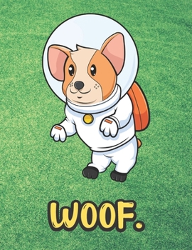Woof: Adorable Corgi Puppy Dog in Space Notebook with Green Grass Background Design and Barking Noise Cover. Perfect Journal for Pet and Dog Lovers of All Ages.