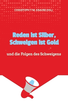 Reden ist Silber, Schweigen ist Gold: und die Folgen des Schweigens (German Edition)