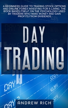 Hardcover Day Trading: A Beginners Guide to Trading Stock Options and Online Forex Investing for a Living. the Book Bases Itself on the Psych Book