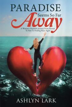 Paradise Seems So Far Away: A Woman's Heartfelt Journey from Passion to Pain to Finding Peace Again