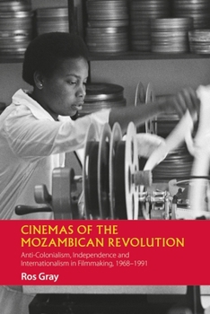 Hardcover Cinemas of the Mozambican Revolution: Anti-Colonialism, Independence and Internationalism in Filmmaking, 1968-1991 Book